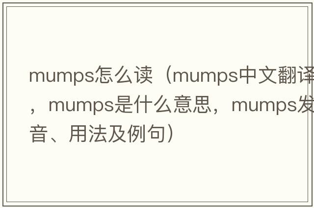mumps怎么讀（mumps中文翻譯，mumps是什么意思，mumps發(fā)音、用法及例句）