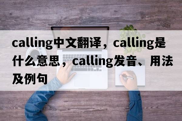 calling中文翻譯，calling是什么意思，calling發(fā)音、用法及例句