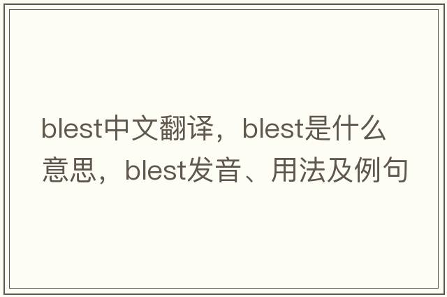 blest中文翻譯，blest是什么意思，blest發(fā)音、用法及例句