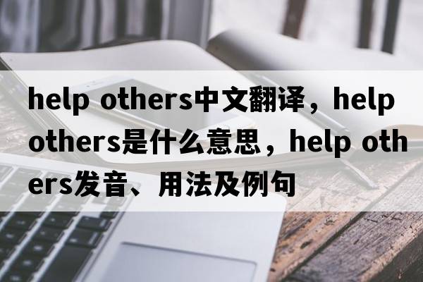 help others中文翻譯，help others是什么意思，help others發(fā)音、用法及例句
