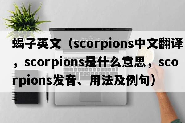 蝎子英文（scorpions中文翻譯，scorpions是什么意思，scorpions發(fā)音、用法及例句）