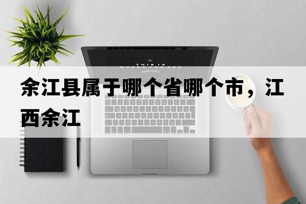 余江縣屬于哪個(gè)省哪個(gè)市，江西余江
