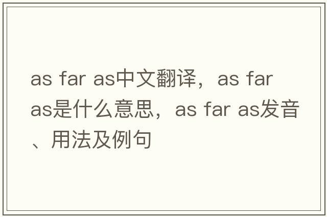 as far as中文翻譯，as far as是什么意思，as far as發(fā)音、用法及例句
