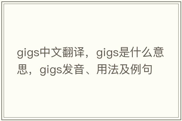 gigs中文翻譯，gigs是什么意思，gigs發(fā)音、用法及例句