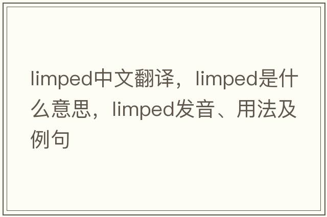 limped中文翻譯，limped是什么意思，limped發(fā)音、用法及例句