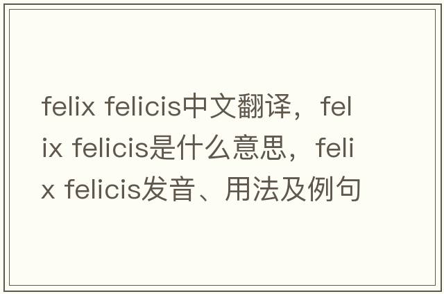 felix felicis中文翻譯，felix felicis是什么意思，felix felicis發(fā)音、用法及例句