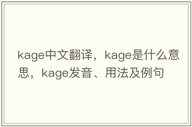 Kage中文翻譯，Kage是什么意思，Kage發(fā)音、用法及例句