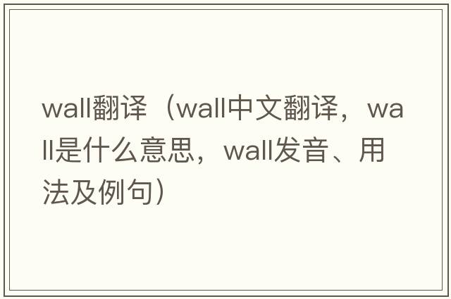 wall翻譯（wall中文翻譯，wall是什么意思，wall發(fā)音、用法及例句）