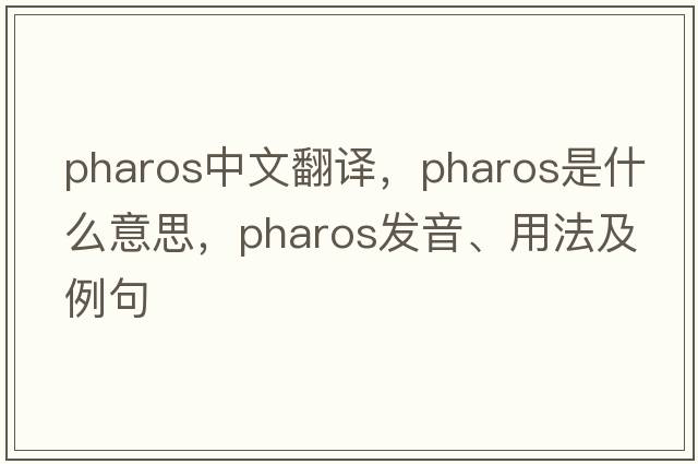 pharos中文翻譯，pharos是什么意思，pharos發(fā)音、用法及例句