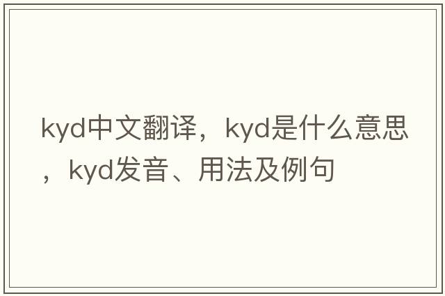 kyd中文翻譯，kyd是什么意思，kyd發(fā)音、用法及例句