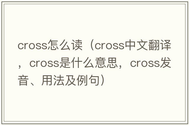 cross怎么讀（cross中文翻譯，cross是什么意思，cross發(fā)音、用法及例句）