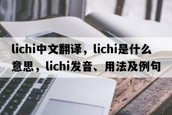 lichi中文翻譯，lichi是什么意思，lichi發(fā)音、用法及例句
