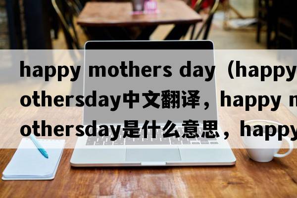 happy mothers day（happy mothersday中文翻譯，happy mothersday是什么意思，happy mothersday發(fā)音、用法及例句）
