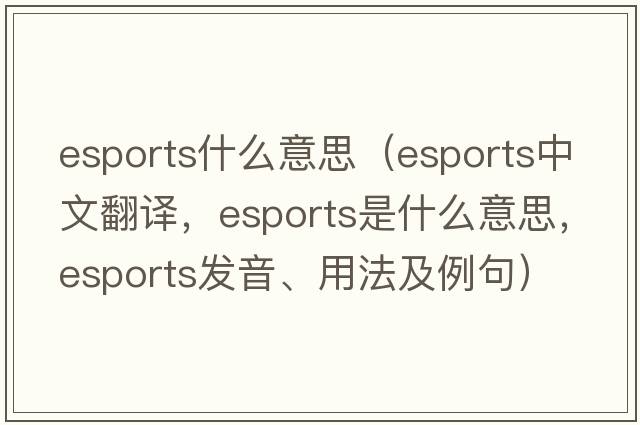 esports什么意思（esports中文翻譯，esports是什么意思，esports發(fā)音、用法及例句）