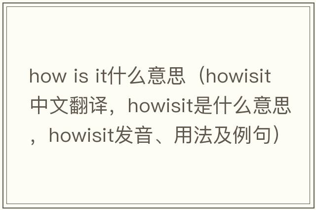 how is it什么意思（howisit中文翻譯，howisit是什么意思，howisit發(fā)音、用法及例句）