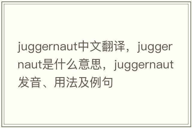 juggernaut中文翻譯，juggernaut是什么意思，juggernaut發(fā)音、用法及例句