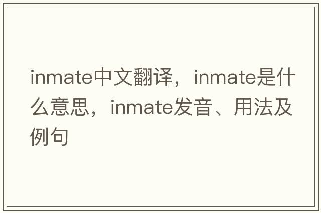 inmate中文翻譯，inmate是什么意思，inmate發(fā)音、用法及例句