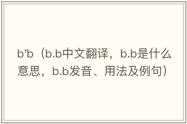 b'b（B.B中文翻譯，B.B是什么意思，B.B發(fā)音、用法及例句）