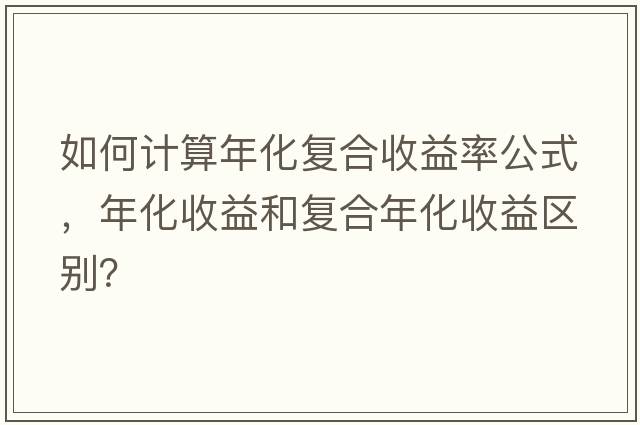 如何計算年化復合收益率公式，年化收益和復合年化收益區別？