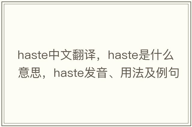 haste中文翻譯，haste是什么意思，haste發(fā)音、用法及例句