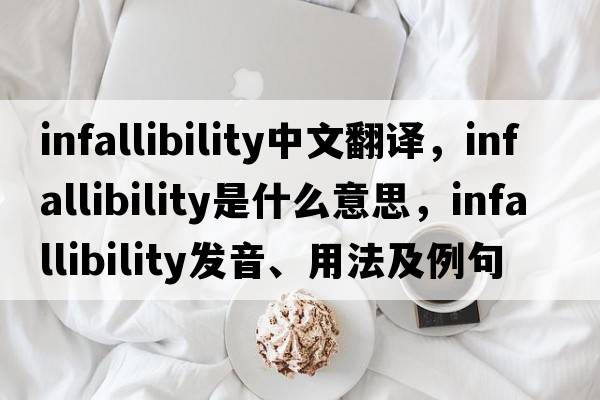 infallibility中文翻譯，infallibility是什么意思，infallibility發(fā)音、用法及例句
