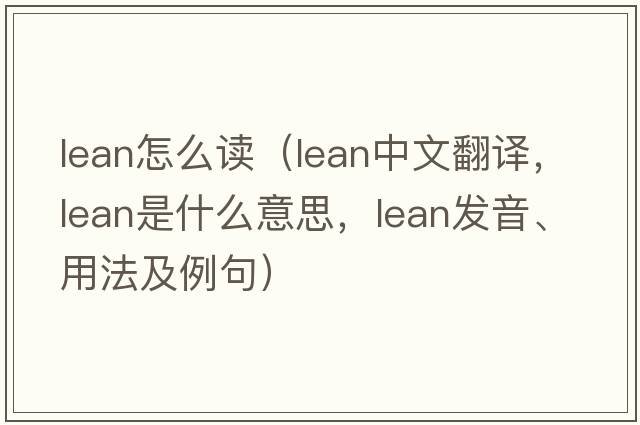 lean怎么讀（lean中文翻譯，lean是什么意思，lean發(fā)音、用法及例句）
