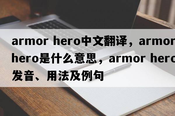 armor hero中文翻譯，armor hero是什么意思，armor hero發(fā)音、用法及例句