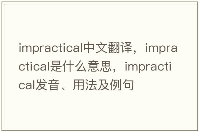 impractical中文翻譯，impractical是什么意思，impractical發(fā)音、用法及例句