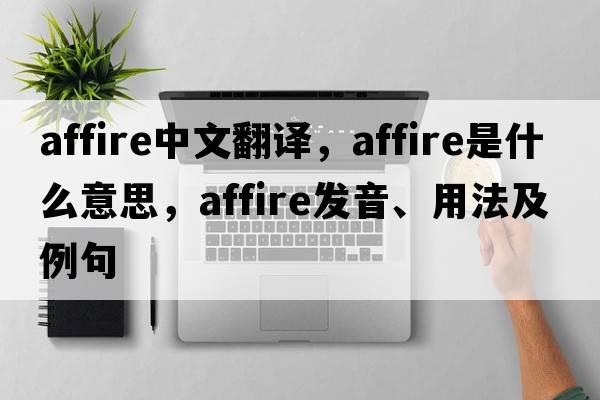 affire中文翻譯，affire是什么意思，affire發(fā)音、用法及例句