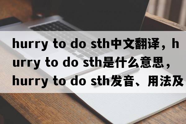 hurry to do sth中文翻譯，hurry to do sth是什么意思，hurry to do sth發(fā)音、用法及例句