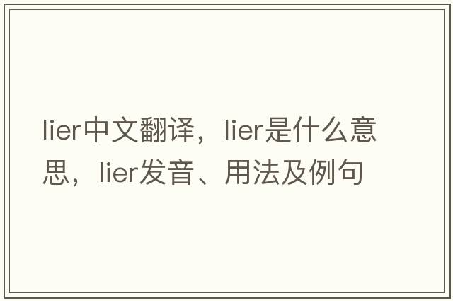 lier中文翻譯，lier是什么意思，lier發(fā)音、用法及例句