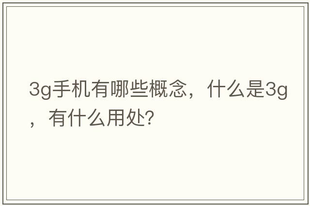 3g手機有哪些概念，什么是3G，有什么用處？