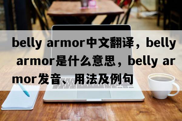 belly armor中文翻譯，belly armor是什么意思，belly armor發(fā)音、用法及例句