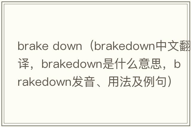 brake down（brakedown中文翻譯，brakedown是什么意思，brakedown發(fā)音、用法及例句）
