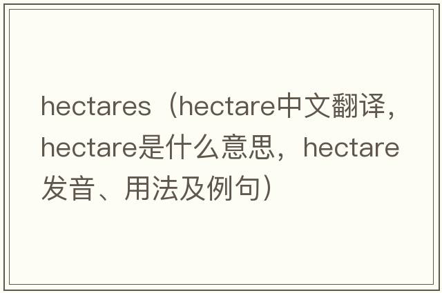 hectares（hectare中文翻譯，hectare是什么意思，hectare發(fā)音、用法及例句）
