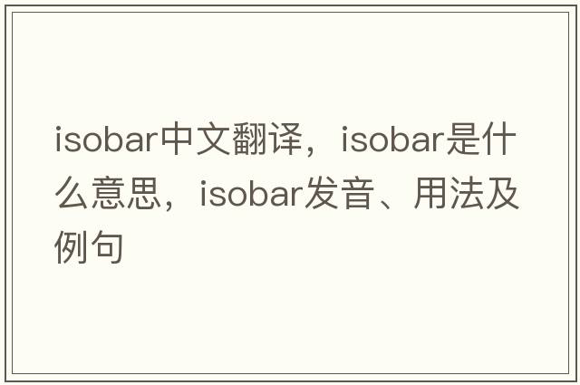 isobar中文翻譯，isobar是什么意思，isobar發(fā)音、用法及例句