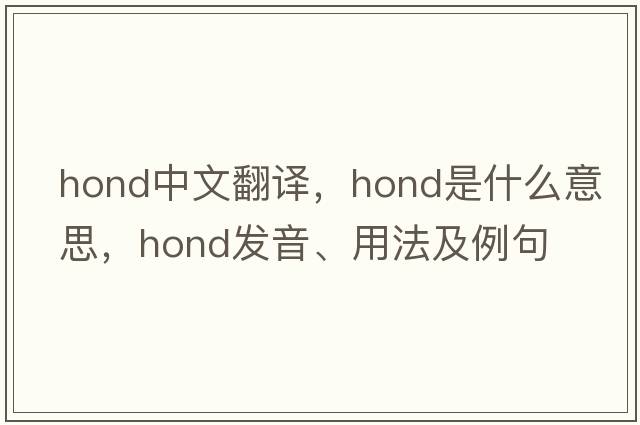 hond中文翻譯，hond是什么意思，hond發(fā)音、用法及例句