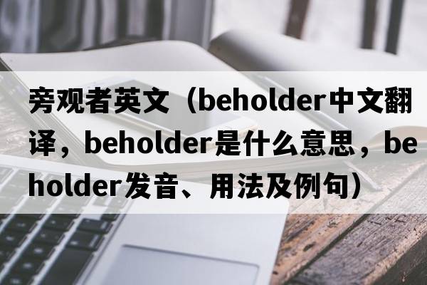 旁觀(guān)者英文（beholder中文翻譯，beholder是什么意思，beholder發(fā)音、用法及例句）