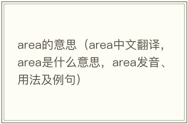 area的意思（area中文翻譯，area是什么意思，area發(fā)音、用法及例句）