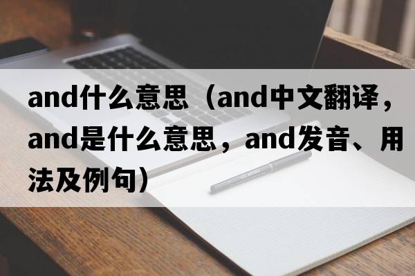 and什么意思（and中文翻譯，and是什么意思，and發(fā)音、用法及例句）
