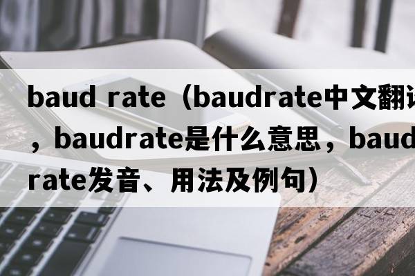 baud rate（baudrate中文翻譯，baudrate是什么意思，baudrate發(fā)音、用法及例句）