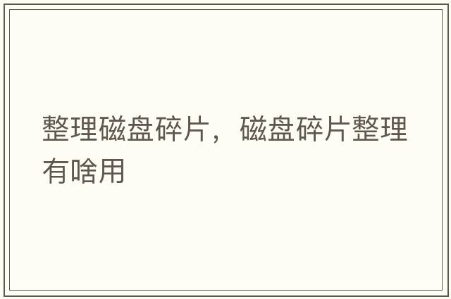 整理磁盤(pán)碎片，磁盤(pán)碎片整理有啥用