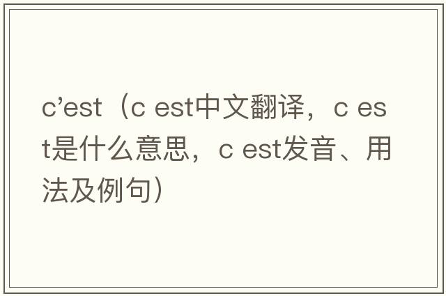 c'est（c est中文翻譯，c est是什么意思，c est發(fā)音、用法及例句）