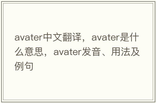 avater中文翻譯，avater是什么意思，avater發(fā)音、用法及例句