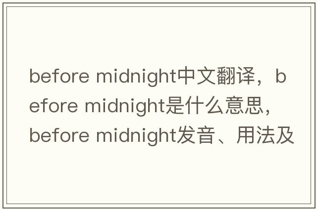 before midnight中文翻譯，before midnight是什么意思，before midnight發(fā)音、用法及例句