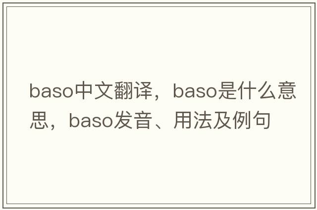 baso中文翻譯，baso是什么意思，baso發(fā)音、用法及例句