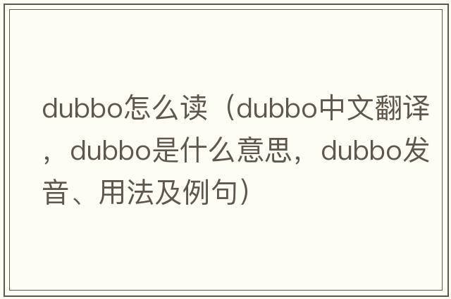 dubbo怎么讀（dubbo中文翻譯，dubbo是什么意思，dubbo發(fā)音、用法及例句）