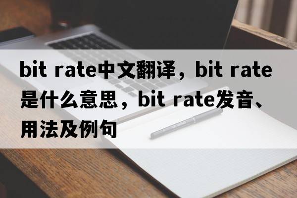 bit rate中文翻譯，bit rate是什么意思，bit rate發(fā)音、用法及例句