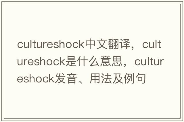 cultureshock中文翻譯，cultureshock是什么意思，cultureshock發(fā)音、用法及例句