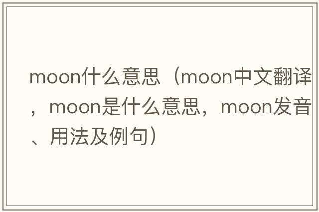 Moon什么意思（moon中文翻譯，moon是什么意思，moon發(fā)音、用法及例句）